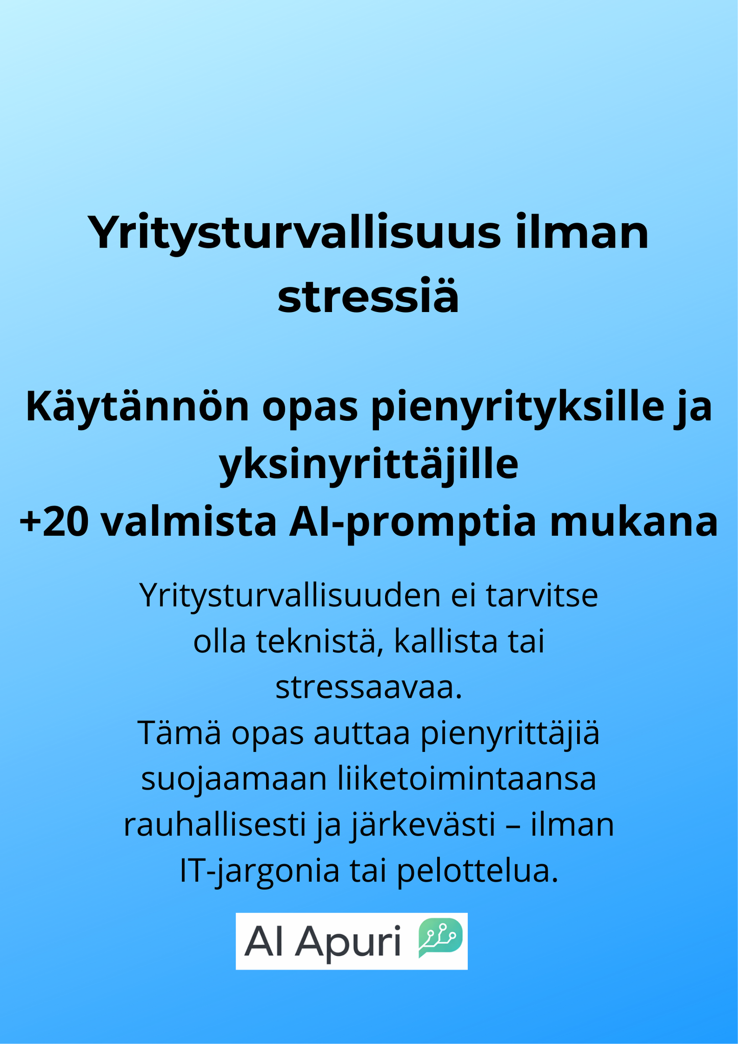 Yritysturvallisuus ilman stressiä. Käytännön opas pienyrityksille ja yksinyrittäjille +20 valmista AI-promptia mukana